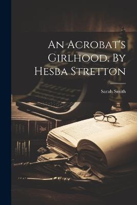 An Acrobat's Girlhood. By Hesba Stretton - Sarah Smith - cover