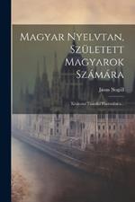Magyar Nyelvtan, Született Magyarok Számára: Kéziratul Tanodai Hasznalatra...