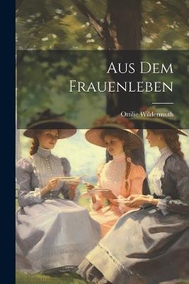 Aus dem Frauenleben - Ottilie Wildermuth - cover
