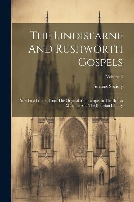 The Lindisfarne And Rushworth Gospels: Now First Printed From The Original Manuscripts In The British Museum And The Bodleian Library; Volume 3 - Surtees Society - cover