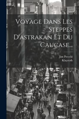 Voyage Dans Les Steppes D'astrakan Et Du Caucase... - Jan Potocki,Klaproth - cover