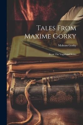 Tales From Maxime Gorky: From The Vagabond Series - Maksim Gorky - cover