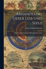 Abhandlung Ueber Leib Und Seele: Eine Vorschule Zu Hegel's Philosophie Des Geistes