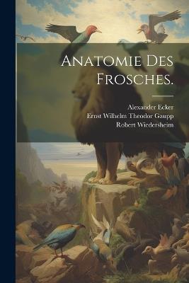 Anatomie des Frosches. - Alexander Ecker,Robert Wiedersheim - cover