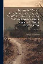 Poems In 2 Vols., Reprinted Original Ed. Of 1807 Ed. With Note On The Wordsworthian Sonnet By Thos. Hutchinson; Volume 1