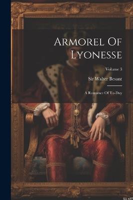 Armorel Of Lyonesse: A Romance Of To-day; Volume 3 - Walter Besant - cover