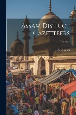 Assam District Gazetteers; Volume 1 - B C Allen - cover