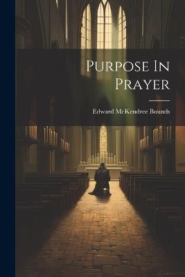 Purpose In Prayer - Edward M Bounds - cover