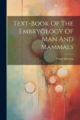 Text-book Of The Embryology Of Man And Mammals - Oscar Hertwig - cover