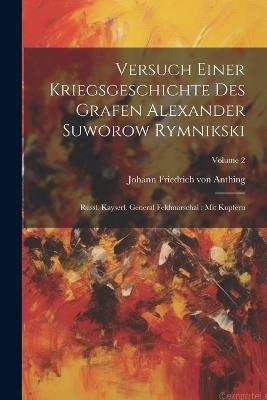 Versuch Einer Kriegsgeschichte Des Grafen Alexander Suworow Rymnikski: Russl. Kayserl. General Feldmarschal: Mit Kupfern; Volume 2 - cover
