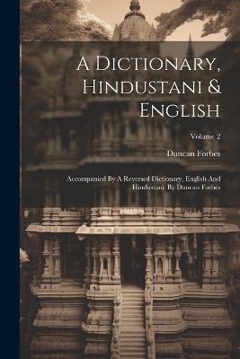 A Dictionary, Hindustani & English: Accompanied By A Reversed Dictionary, English And Hindustani: By Duncan Forbes; Volume 2 - Duncan Forbes - cover