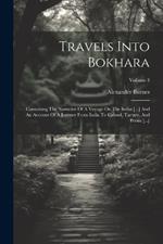 Travels Into Bokhara: Containing The Narrative Of A Voyage On The Indus [...] And An Account Of A Journey From India To Cabool, Tartary, And Persia [...]; Volume 3
