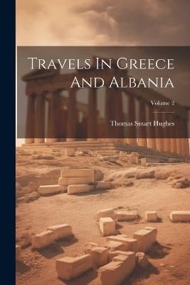 Travels In Greece And Albania; Volume 2 - Thomas Smart Hughes - cover