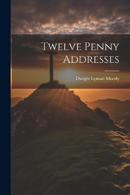 Twelve Penny Addresses - Dwight Lyman Moody - cover