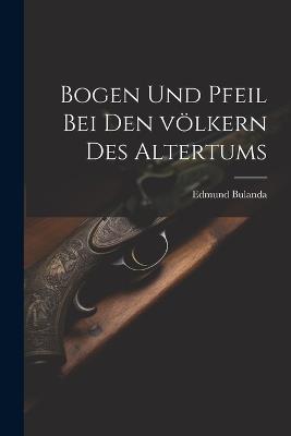 Bogen und pfeil bei den völkern des altertums - Edmund Bulanda - cover
