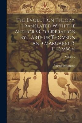 The Evolution Theory. Translated With the Author's Co-operation by J. Arthur Thomson and Margaret R. Thomson; Volume 2 - August 1834-1914 Weismann - cover