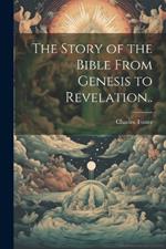 The Story of the Bible From Genesis to Revelation..