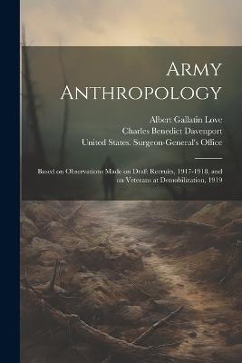 Army Anthropology: Based on Observations Made on Draft Recruits, 1917-1918, and on Veterans at Demobilization, 1919 - Charles Benedict 1866-1944 Davenport,Albert Gallatin 1877- Love - cover