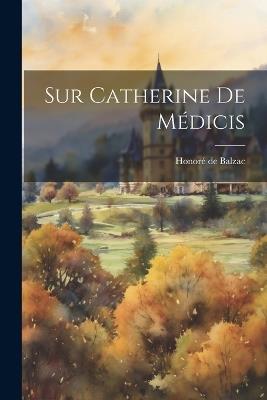 Sur Catherine de Médicis - Honoré de 1799-1850 Balzac - cover