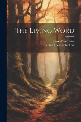 The Living Word [microform] - Elwood 1862-1940 Worcester,Gustav Theodor 1801-1887 Fechner - cover