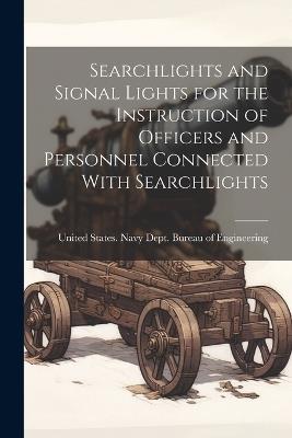 Searchlights and Signal Lights for the Instruction of Officers and Personnel Connected With Searchlights - cover