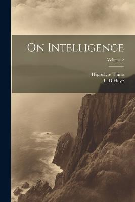 On Intelligence; Volume 2 - Hippolyte 1828-1893 Taine - cover