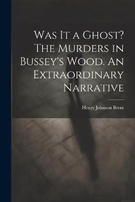 Was It a Ghost? The Murders in Bussey's Wood. An Extraordinary Narrative - cover