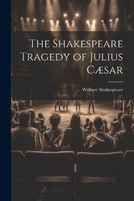 The Shakespeare Tragedy of Julius Cæsar - William 1564-1616 Shakespeare - cover
