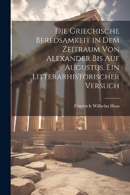 Die griechische beredsamkeit in dem zeitraum von Alexander bis auf Augustus. Ein litterarhistorischer versuch - cover