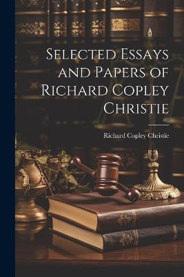 Selected Essays and Papers of Richard Copley Christie - Richard Copley 1830-1901 Christie - cover