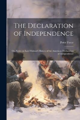 The Declaration of Independence; or, Notes on Lord Mahon's History of the American Declaration of Independence - Peter 1790-1868 Force - cover