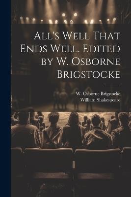 All's Well That Ends Well. Edited by W. Osborne Brigstocke - William 1564-1616 Shakespeare - cover