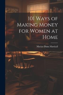 101 Ways of Making Money for Women at Home - Marian Dana Marshall - cover