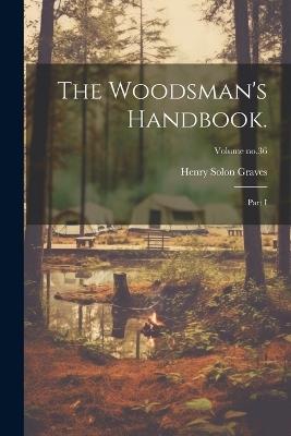 The Woodsman's Handbook.: Part I; Volume no.36 - Henry Solon 1871-1951 Graves - cover