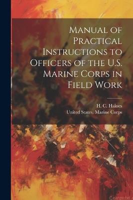 Manual of Practical Instructions to Officers of the U.S. Marine Corps in Field Work - cover