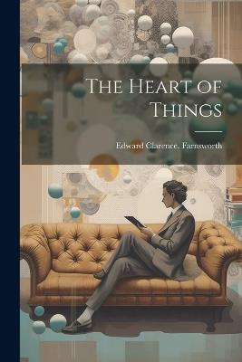 The Heart of Things - Edward Clarence Farnsworth - cover