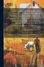 A Journal of Voyages and Travels in the Interior of North America, Between the 47th and 58th Degrees of N. Lat., Extending From Montreal Nearly to the Pacific, a Distance of About 5,000 Miles; Including an Account of the Principal Occcurrences During A...
