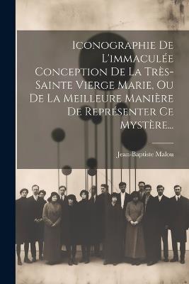 Iconographie De L'immaculée Conception De La Très-sainte Vierge Marie, Ou De La Meilleure Manière De Représenter Ce Mystère... - Jean-Baptiste Malou - cover