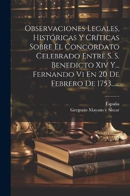 Observaciones Legales, Históricas Y Críticas Sobre El Concordato Celebrado Entre S. S. Benedicto Xiv Y... Fernando Vi En 20 De Febrero De 1753...... - España - cover