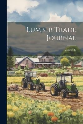 Lumber Trade Journal; Volume 40 - Anonymous - cover