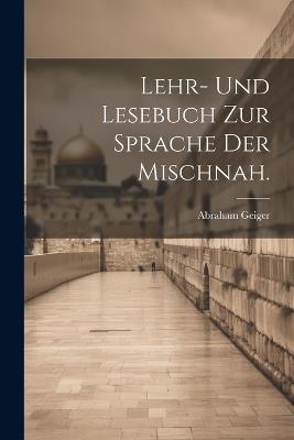 Lehr- und Lesebuch zur Sprache der Mischnah. - Abraham Geiger - cover