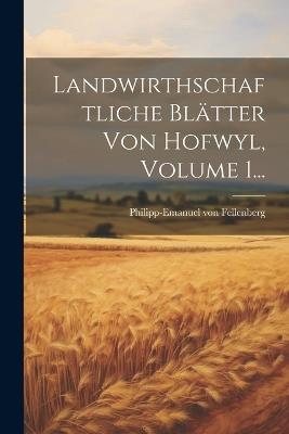 Landwirthschaftliche Blätter Von Hofwyl, Volume 1... - Philipp-Emanuel Von Fellenberg - cover