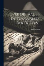 Over De Taal En De Tongvallen Der Friezen...