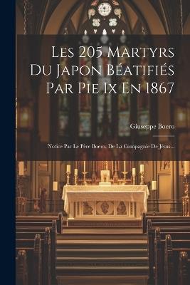 Les 205 Martyrs Du Japon Béatifiés Par Pie Ix En 1867: Notice Par Le Père Boero, De La Compagnie De Jésus... - Giuseppe Boero - cover