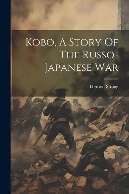 Kobo, A Story Of The Russo-japanese War - Herbert Strang - cover