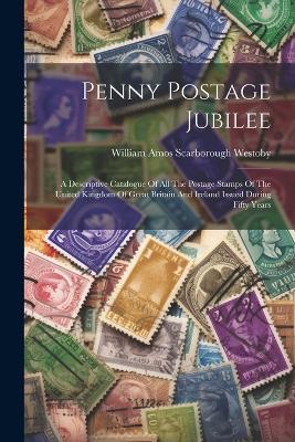 Penny Postage Jubilee: A Descriptive Catalogue Of All The Postage Stamps Of The United Kingdom Of Great Britain And Ireland Issued During Fifty Years - cover