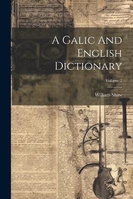 A Galic And English Dictionary; Volume 2 - William Shaw - cover