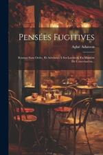 Pensées Fugitives: Réunies Sans Ordre, Et Adressées À Ses Lectrices, En Manière De Conversation...