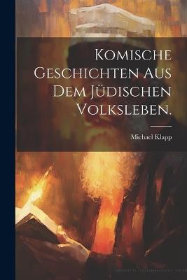 Komische Geschichten aus dem jüdischen Volksleben. - Michael Klapp - cover
