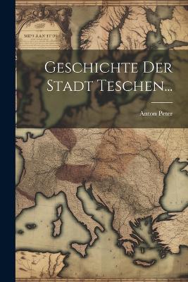 Geschichte der Stadt Teschen... - Anton Peter - cover